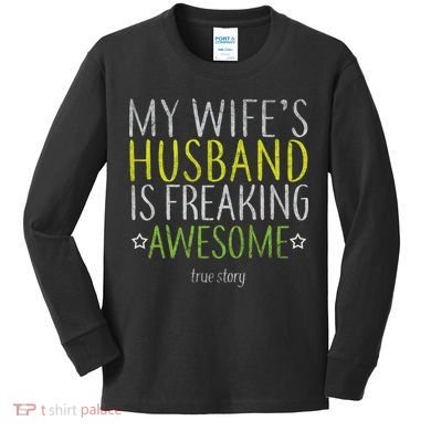 My Wife's Husband Is Freaking Awesome True Story  Kids Long Sleeve Shirt
