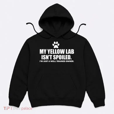 My Yellow Lab Isn't Spoiled Hoodie