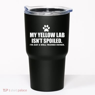 My Yellow Lab Isn't Spoiled Tumbler