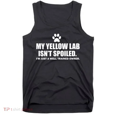My Yellow Lab Isn't Spoiled Tank Top