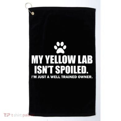 My Yellow Lab Isn't Spoiled Golf Towel