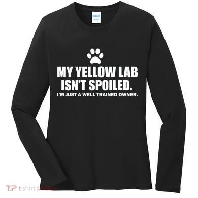 My Yellow Lab Isn't Spoiled Women's Long Sleeve Shirt