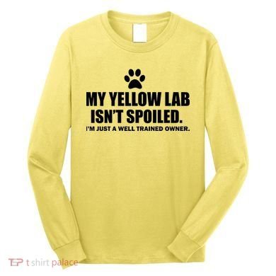 My Yellow Lab Isn't Spoiled Long Sleeve Shirt