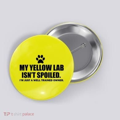 My Yellow Lab Isn't Spoiled Button