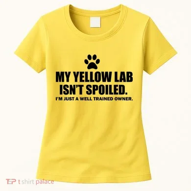 My Yellow Lab Isn't Spoiled Women's T-Shirt