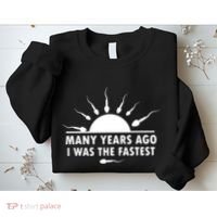 Many Years Ago I Was The Fastest Funny Sarcastic Sweatshirt thumb 2