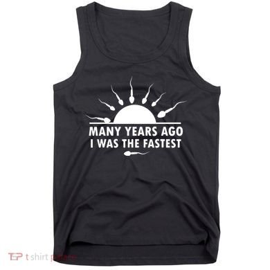 Many Years Ago I Was The Fastest Funny Sarcastic Tank Top