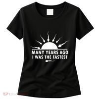 Many Years Ago I Was The Fastest Funny Sarcastic Women's T-Shirt thumb 0
