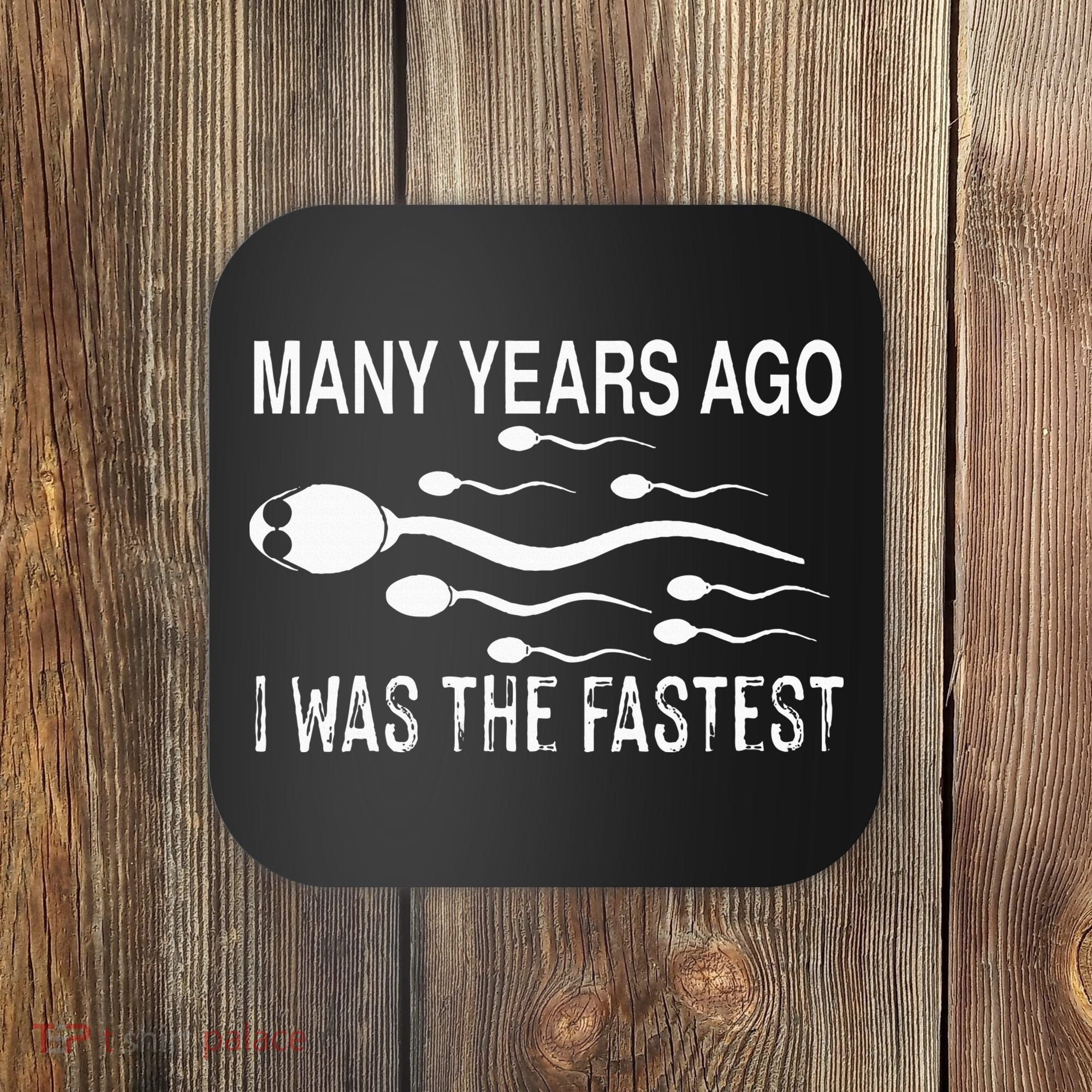 Many Years Ago I Was The Fastest Funny Sperm Coaster