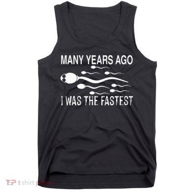 Many Years Ago I Was The Fastest Funny Sperm Tank Top