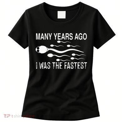 Many Years Ago I Was The Fastest Funny Sperm Women's T-Shirt