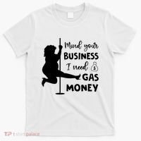 Mind Your Business I Need Gas Money Funny T-Shirt thumb 0