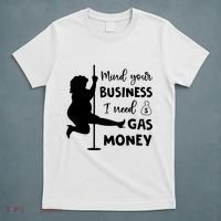 Mind Your Business I Need Gas Money Funny T-Shirt thumb 5