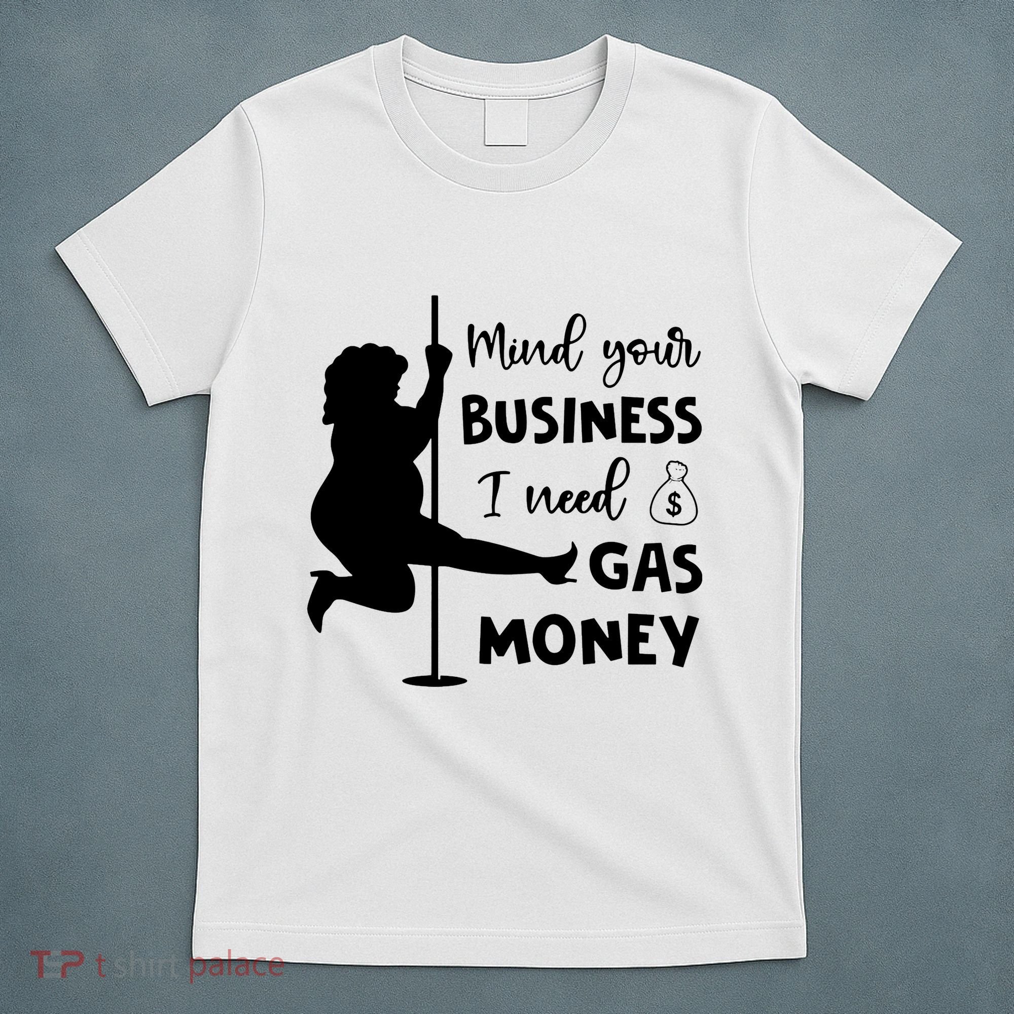 Mind Your Business I Need Gas Money Funny T-Shirt