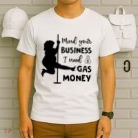 Mind Your Business I Need Gas Money Funny T-Shirt thumb 6