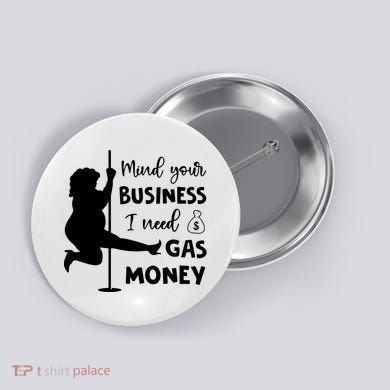 Mind Your Business I Need Gas Money Funny Button