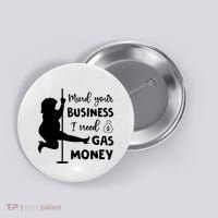 Mind Your Business I Need Gas Money Funny Button thumb 0