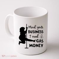 Mind Your Business I Need Gas Money Funny Coffee Mug thumb 0