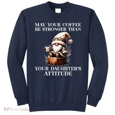 May Your Coffee Be Stronger Than Your DaughterS Attitude Sweatshirt