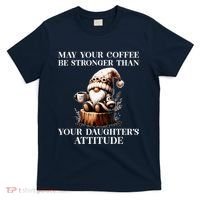 May Your Coffee Be Stronger Than Your DaughterS Attitude T-Shirt thumb 0
