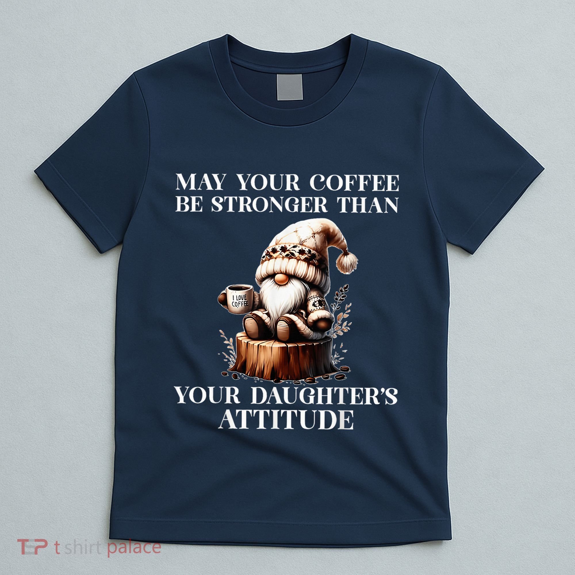 May Your Coffee Be Stronger Than Your DaughterS Attitude T-Shirt