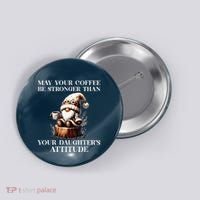 May Your Coffee Be Stronger Than Your DaughterS Attitude Button thumb 0