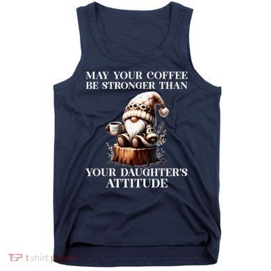 May Your Coffee Be Stronger Than Your DaughterS Attitude Tank Top