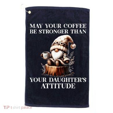 May Your Coffee Be Stronger Than Your DaughterS Attitude Golf Towel