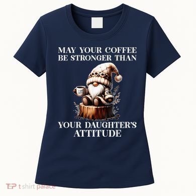 May Your Coffee Be Stronger Than Your DaughterS Attitude Women's T-Shirt