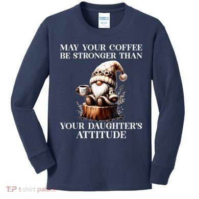 May Your Coffee Be Stronger Than Your DaughterS Attitude Kids Long Sleeve Shirt