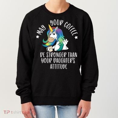 May Your Coffee Be Stronger Than Your Daughter's Attitude Gift Women's Sweatshirt
