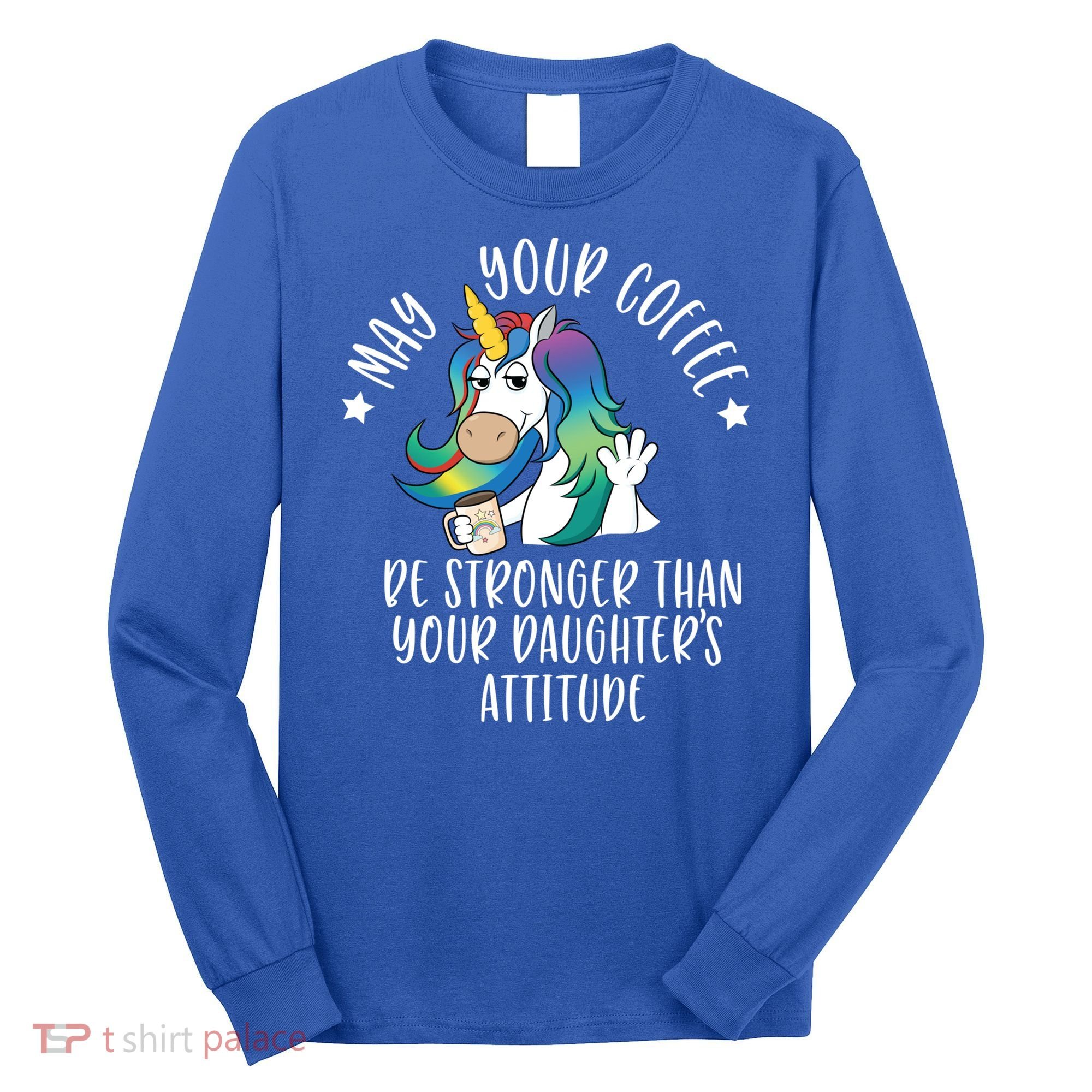 May Your Coffee Be Stronger Than Your Daughter's Attitude Gift Long Sleeve Shirt