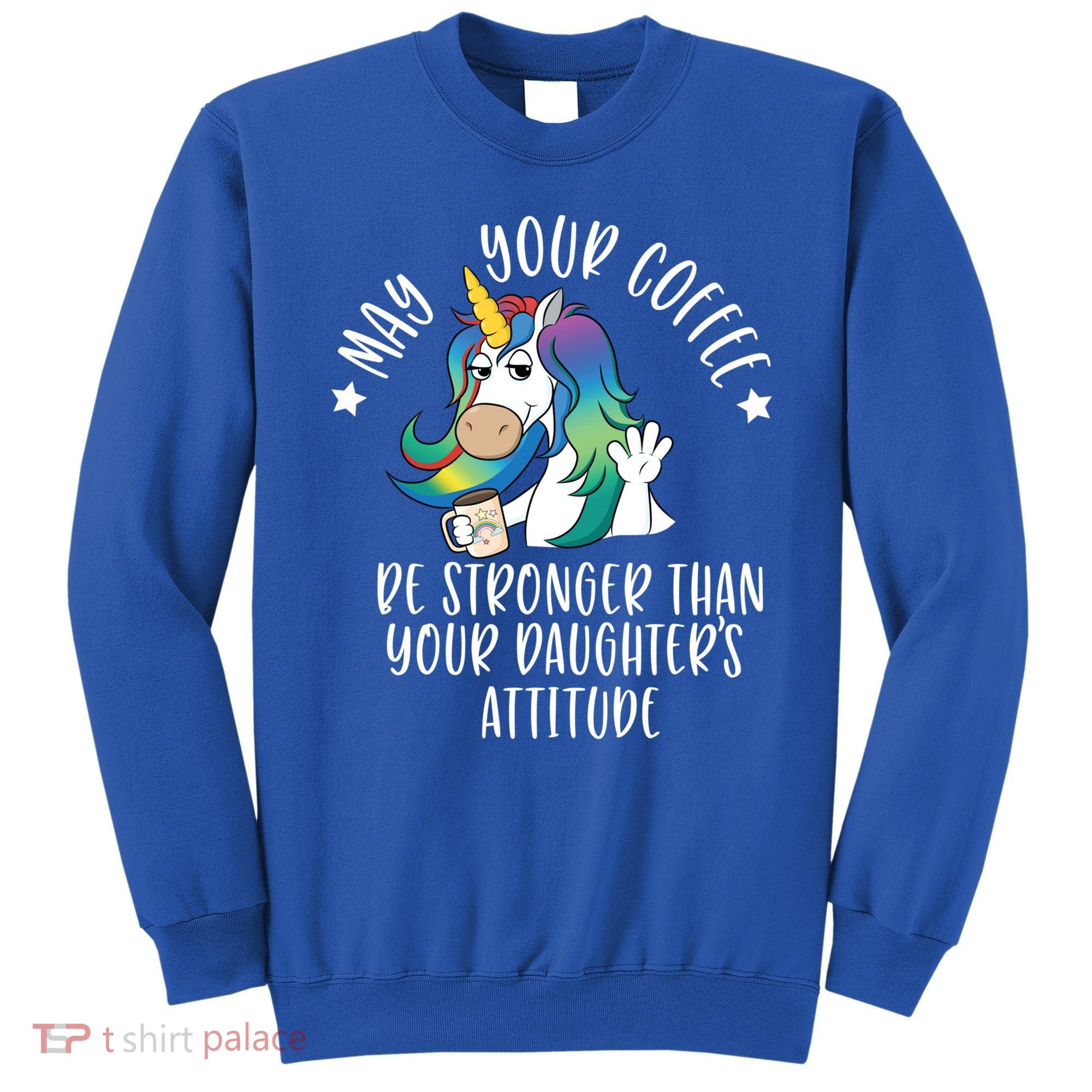 May Your Coffee Be Stronger Than Your Daughter's Attitude Gift Sweatshirt