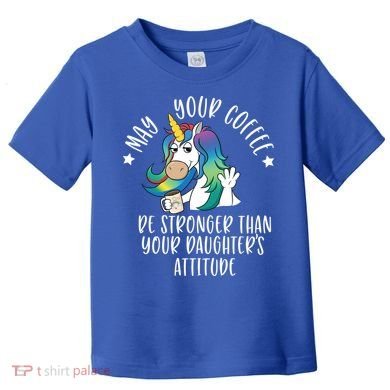 May Your Coffee Be Stronger Than Your Daughter's Attitude Gift Toddler T-Shirt