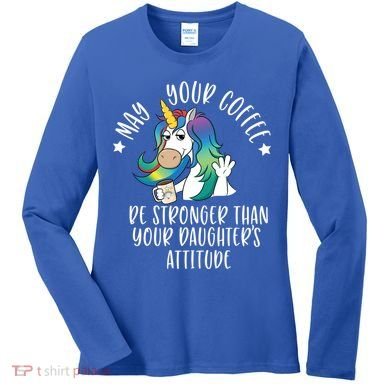 May Your Coffee Be Stronger Than Your Daughter's Attitude Gift Women's Long Sleeve Shirt
