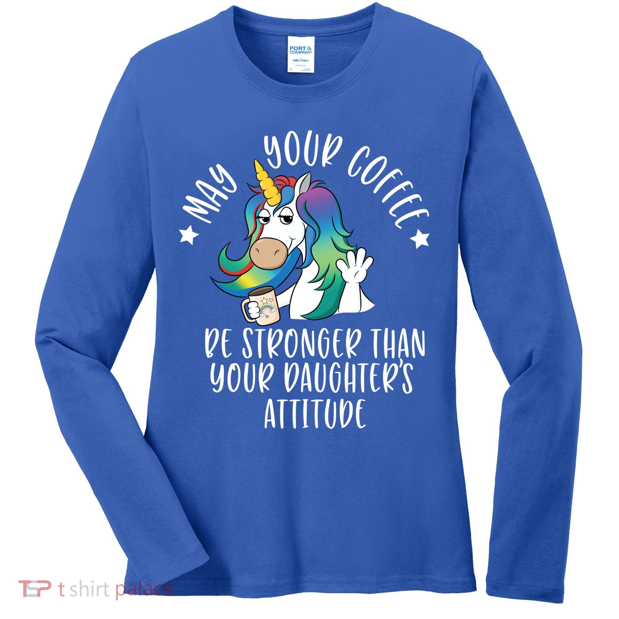 May Your Coffee Be Stronger Than Your Daughter's Attitude Gift Women's Long Sleeve Shirt