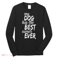 My Dog Has The Best Dog Owner Ever Long Sleeve Shirt thumb 0