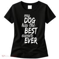 My Dog Has The Best Dog Owner Ever Women's T-Shirt thumb 0