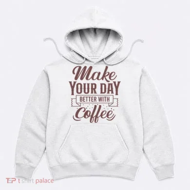 Make Your Day Better With Coffee Hoodie