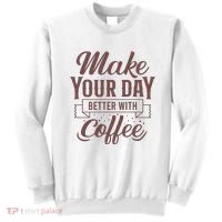 Make Your Day Better With Coffee Sweatshirt thumb 0