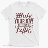 Make Your Day Better With Coffee T-Shirt thumb 0