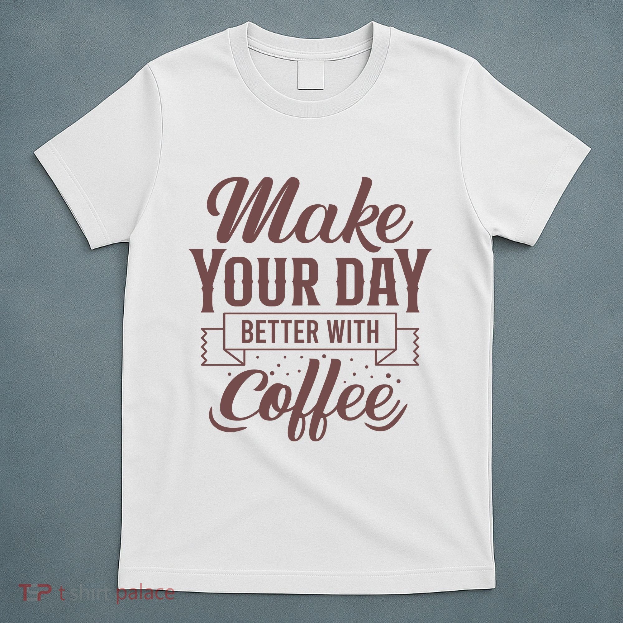 Make Your Day Better With Coffee T-Shirt