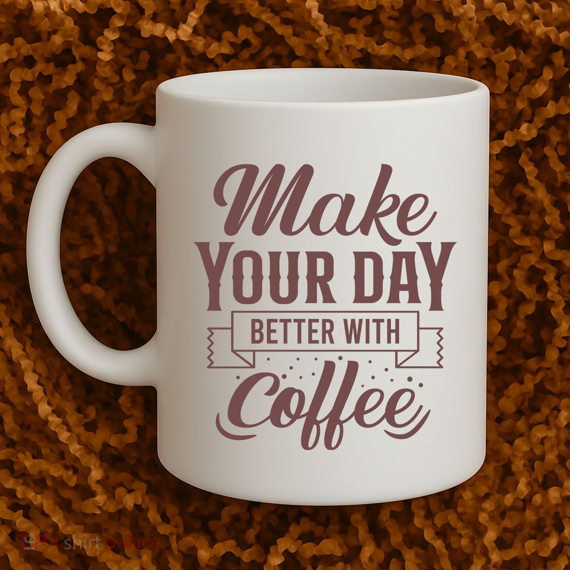Make Your Day Better With Coffee Coffee Mug