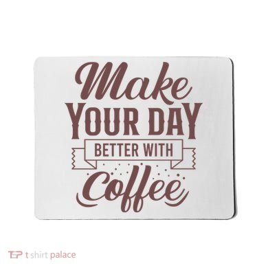 Make Your Day Better With Coffee Mousepad