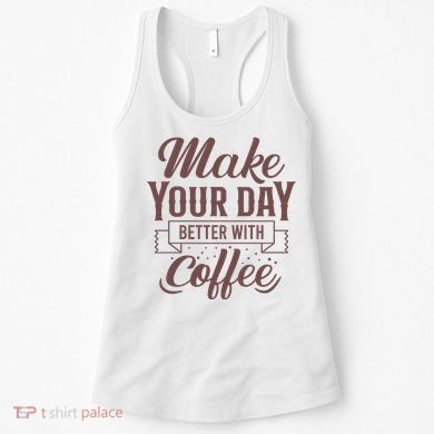 Make Your Day Better With Coffee Women's Tank Top