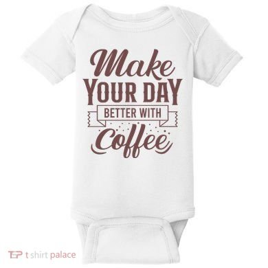 Make Your Day Better With Coffee Baby Bodysuit