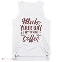 Make Your Day Better With Coffee Tank Top thumb 0