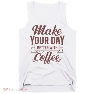 Make Your Day Better With Coffee Tank Top