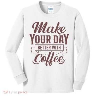 Make Your Day Better With Coffee Kids Long Sleeve Shirt