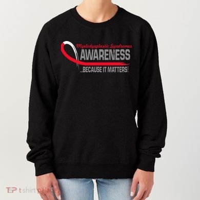 Myelodysplastic Syndromes Because It Matters Women's Sweatshirt